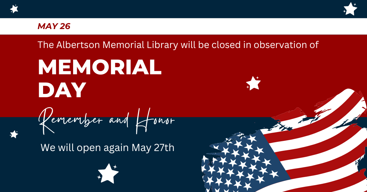 The Albertson Memorial Library will be closed May 26th in observation of Memorial Day.  We will open again May 27th.
