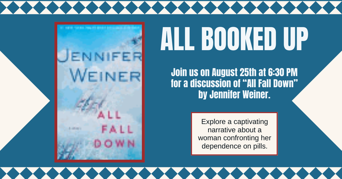 Join us on August 25th at 6:30 PM for a discussion of “All Fall Down” by Jennifer Weiner.  Together, we will explore this captivating narrative about a woman confronting her dependence on pills. 