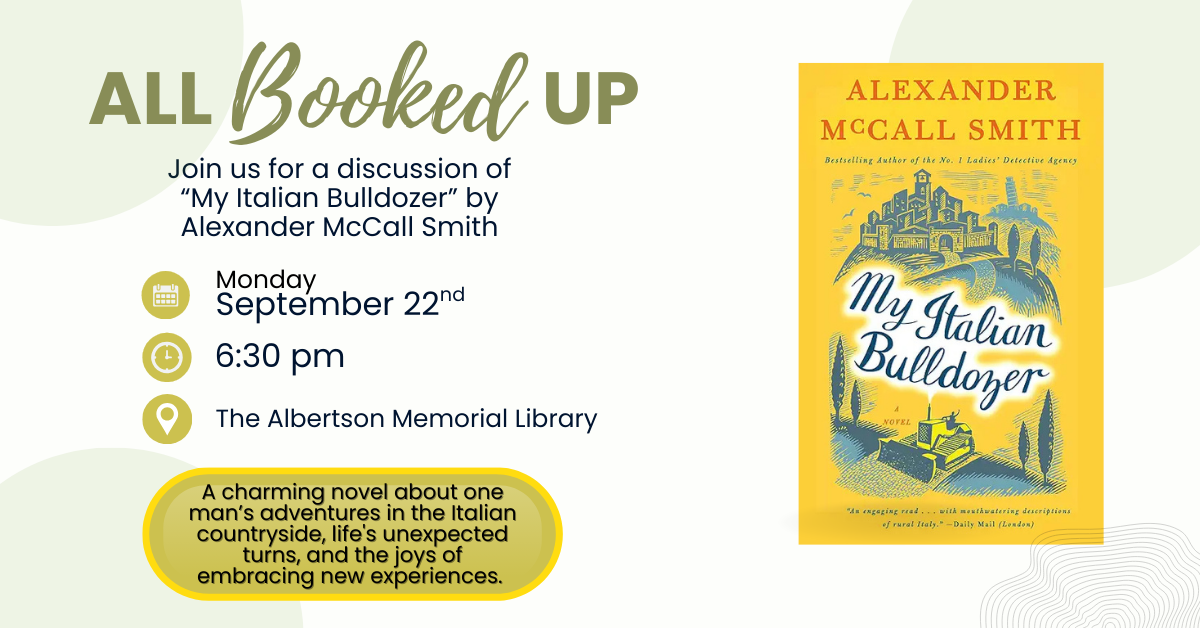 Join us on September 22nd at 6:30 PM for a discussion of “My Italian Bulldozer” by Alexander McCall Smith.  A charming novel about one man’s adventures in the Italian countryside, life's unexpected turns, and the joys of embracing new experiences.