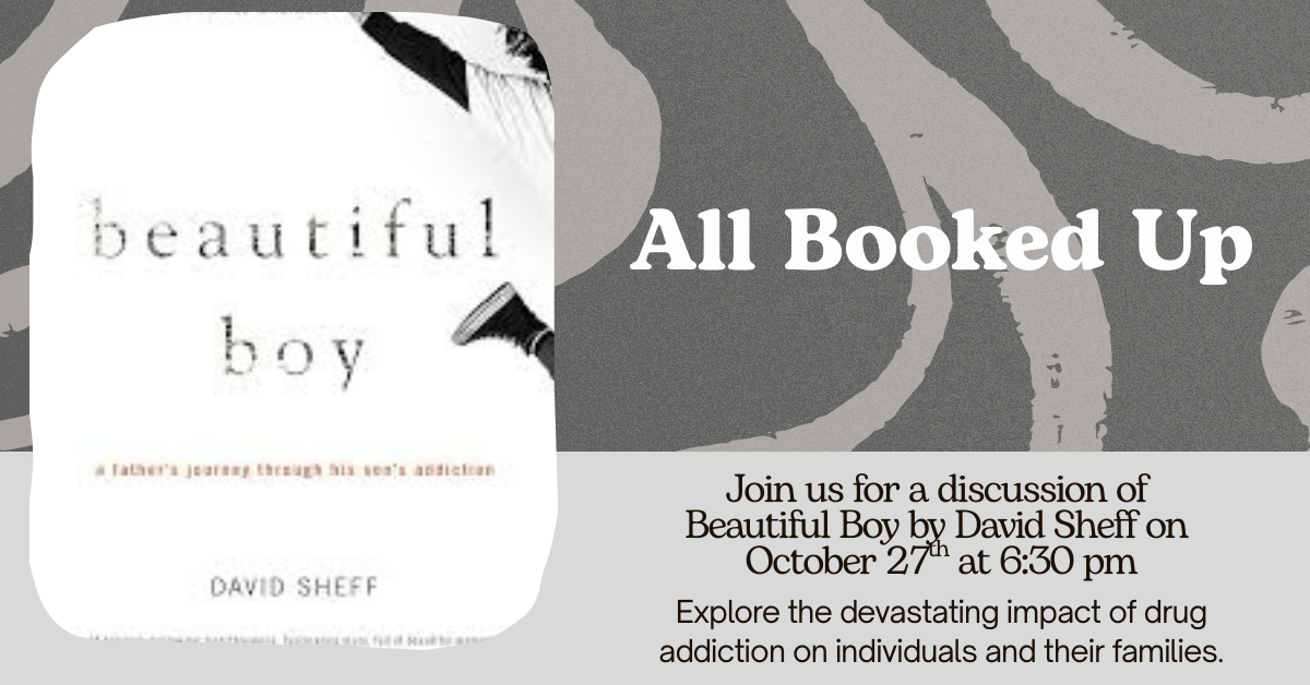 Explore the devastating impact of drug addiction on individuals and their families with All Booked Up when we discuss Beautiful Boy by David Sheff on October 27th at 6:30 pm. 